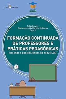 Livro Formação Continuada de professores e práticas pedagógicas: Desafios e possibilidades do século XXI (Coleção Educação Livro 16)