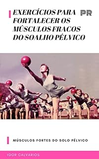 Livro EXERCÍCIOS PARA FORTALECER OS MÚSCULOS FRACOS DO SOALHO PÉLVICO: FORTALECIMENTO DOS MÚSCULOS DO ASSOALHO PÉLVICO
