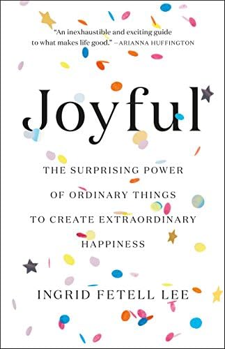Joyful: The Surprising Power of Ordinary Things to Create