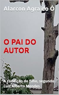 Livro O PAI DO AUTOR: A condição do filho, segundo Luiz Alberto Mendes