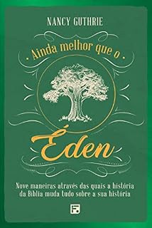 Livro Ainda melhor que o Éden: nove maneiras através das quais a história da Bíblia muda tudo sobre a sua história