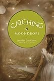 Front cover for the book Catching Moondrops by Jennifer Erin Valent