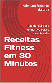 Livro Receitas Fitness em 30 Minutos: Rápido, delicioso e nutritivo para o seu dia a dia