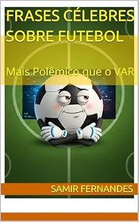 Livro FRASES CÉLEBRES SOBRE FUTEBOL: Mais Polêmico que o VAR