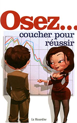 Osez coucher pour réussir : (Travailler moins pour baiser plus) by Etienne Liebig