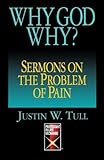 Why God Why?: Sermons on the Problem of Pain (Protestant Pulpit Exchange) by Justin Tull