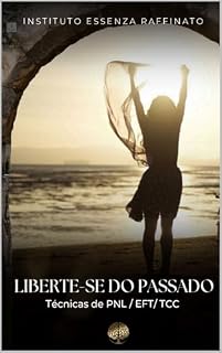 Liberte-se do passado: PNL, EFT e TCC em Ação (Medicina e Saúde)
