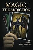 Magic: The Addiction: My 20-Year Gaming Journey by James Hsu