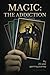 Magic: The Addiction: My 20-Year Gaming Journey by James Hsu
