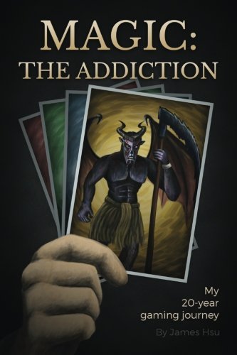 Magic: The Addiction: My 20-Year Gaming Journey by James Hsu