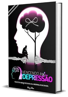 Livro VENCENDO A DEPRESSÃO: VOCÊ É O ARQUITETO DA SUA PROPRIA FELICIDADE