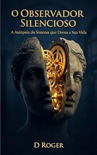 Livro O OBSERVADOR SILENCIOSO: A Autópsia do Sistema que Drena a Sua Vida