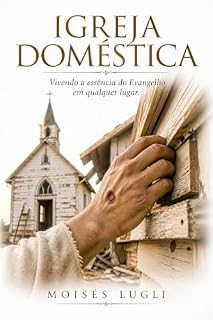 Livro Igreja Doméstica : Vivendo a essência do Evangelho em qualquer lugar