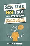 Say This, Not That to Your Professor: 20 Talking Tips for College Success