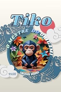 Livro TIkO, O MESTRE DO ORIGAMI: História infantil para pais e filhos e Um Guia Prático para aprender e Treinar a arte do Origami que irá Transformar Sua existência com mais perseverança e paciência.