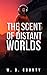 The Scent of Distant Worlds by W. D. County
