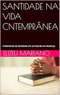 Livro SANTIDADE NA VIDA CNTEMPRÂNEA: A Relevância da Santidade em um Mundo em Mudança