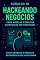 Livro HACKEANDO NEGÓCIOS: Como Modelar e Replicar Estratégias que Funcionam