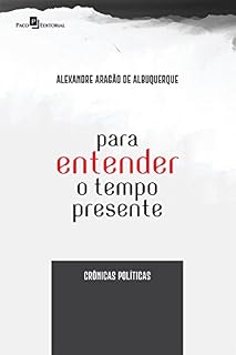 Livro Para Entender o Tempo Presente: Crônicas políticas