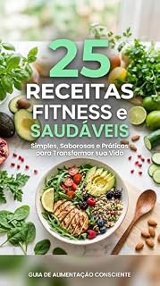 Livro 25 Receitas Fitness e Saudáveis: Alimentação Prática para uma Vida Equilibrada: “25 refeições equilibradas para emagrecer, ganhar disposição e viver melhor”