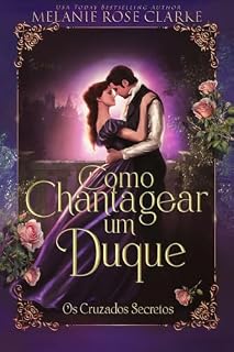 Livro Como Chantagear um Duque (Os Cruzados Secretos Livro 4)