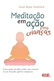 Meditação em ação para crianças: Como ajudar seu filho a lidar com o estresse e a ser mais feliz, gentil e compassivo (Portuguese Edition)