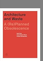 Architecture and Waste: A (Re)planned Obsolescence Architecture and Waste: A (Re)planned Obsolescence