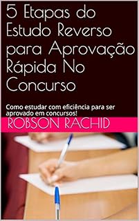 Livro 5 Etapas do Estudo Reverso para Aprovação Rápida No Concurso: Como estudar com eficiência para ser aprovado em concursos!