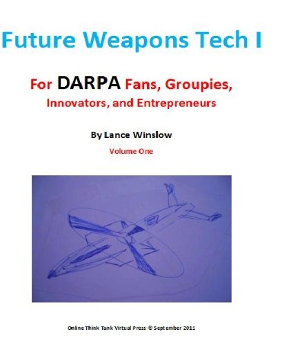 Future Weapons Tech I for DARPA Fans, Groupies, Innovators, and Entrepreneurs