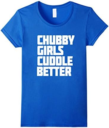 Women's Chubby Girls Cuddle Better Funny T-Shirt XL Royal Blue