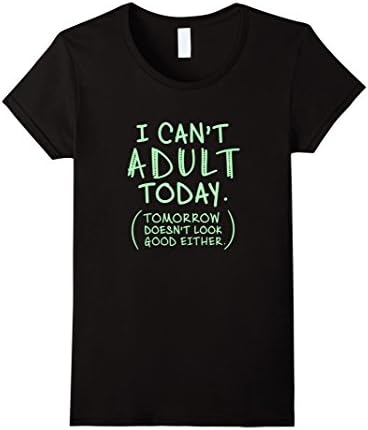Women's I Can't Adult Today Tomorrow Doesn't Look Good Either Tee Small Black