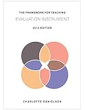 The Framework for Teaching Evaluation Instrument, 2013 Edition: The newest rubric enhancing the links to the Common Core State Standards, with clarity of language for ease of use and scoring