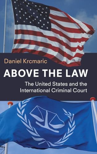 Above the Law: The United States and the International Criminal Court