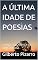 Livro A ÚLTIMA IDADE DE POESIAS : CRONOLOGIA POÉTICA DA ALMA HUMANA