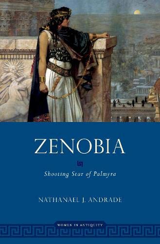 Zenobia: Shooting Star of Palmyra (Women in Antiquity) by Nathanael Andrade
