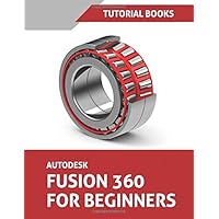 Autodesk Fusion 360 For Beginners: Part Modeling, Assemblies, and Drawings