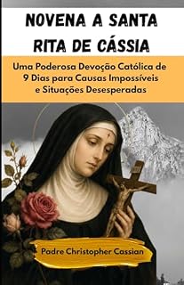 Livro NOVENA A SANTA RITA DE CÁSSIA: Uma Poderosa Devoção Católica de 9 Dias para Causas Impossíveis e Situações Desesperadas