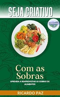 Livro Seja criativo com as sobras: Aprenda a reaproveitar as sobras de alimentos