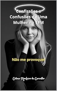 Livro CONFISSÕES E CONFUSÕES DE UMA MULHER NA TPM: Não me provoque!