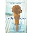 Perfect Scoop: Ice Creams, Sorbets, Granitas, and Sweet Accompaniments