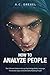 How to Analyze People: The Ultimate Guide to Human Psychology, Body Language, Personality Types and Ultimately Reading People (Analyze People, Read People, Body Language, Human Behavior)