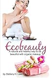Eco Beauty:  A Natural And Healthy Way To Be Beautiful With Organic Makeup