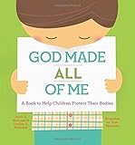 God Made All of Me: A Book to Help Children Protect Their Bodies God Made All of Me: A Book to Help Children Protect Their Bodies