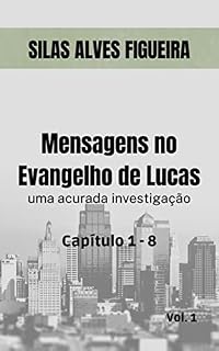 Livro MENSAGENS NO EVANGELHO DE LUCAS 1 - 8: Uma acurada investigação