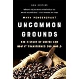 Uncommon Grounds: The History of Coffee and How It Transformed Our World