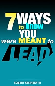 7 Ways To Know You Were Meant To Lead by [Kennedy III, Robert]