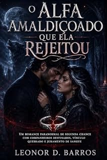 Livro O Alfa Amaldiçoado Que Ela Rejeitou: Um romance paranormal de segunda chance com companheiros destinados, vínculo quebrado e juramento de sangue