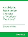 Antibiotic Resistance: The End of Modern Medicine? (BWB Texts Book 54)