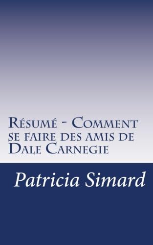 Résumé - Comment se faire des amis de Dale Carnegie: Apprenez comment améliorer la qualité de vos relations avec votre famille, comme avec vos connaissances professionnelles. (French Edition) (French) Paperback – April 13, 2018