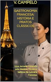 Livro Gastronomia Francesa: História e Pratos Clássicos : Uma Jornada Completa pela História, Técnica e Sabores da Culinária Francesa. (Gastronomia Profissional Livro 17)